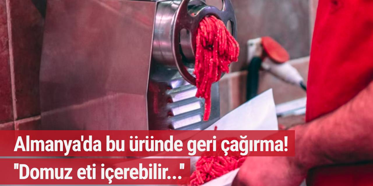 Almanya'da bu üründe geri çağırma! ''Domuz eti içerebilir...''