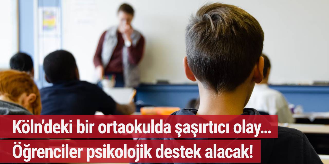 Köln’deki bir ortaokulda şaşırtıcı olay… Öğrenciler psikolojik destek alacak!