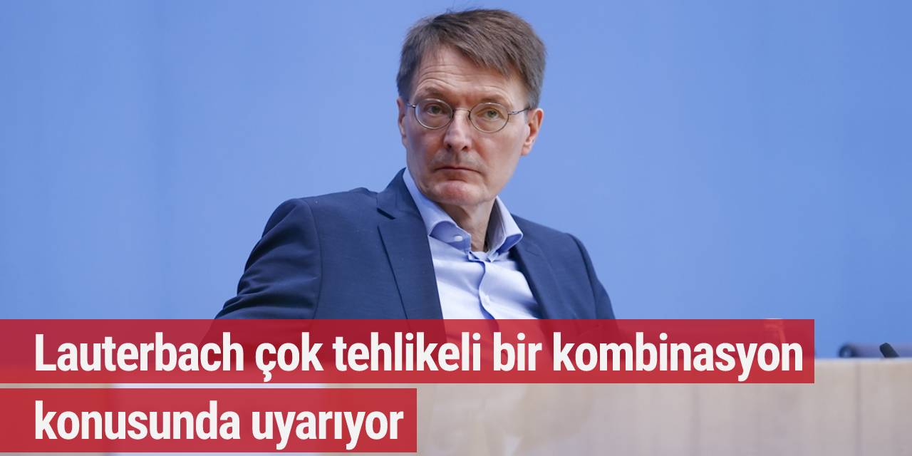 Lauterbach 'Çok tehlikeli bir kombinasyon' dedi, vatandaşları uyardı