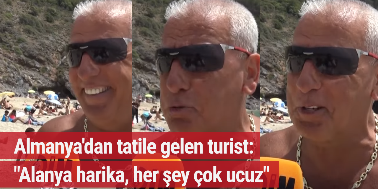 Almanya'dan tatile gelen turist: "Alanya harika, her şey çok ucuz"