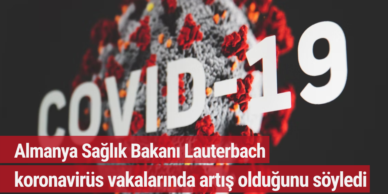 Almanya Sağlık Bakanı Lauterbach koronavirüs vakalarında artış olduğunu söyledi
