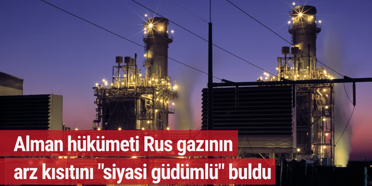 Alman hükümeti Rus gazının arz kısıtını "siyasi güdümlü" buldu