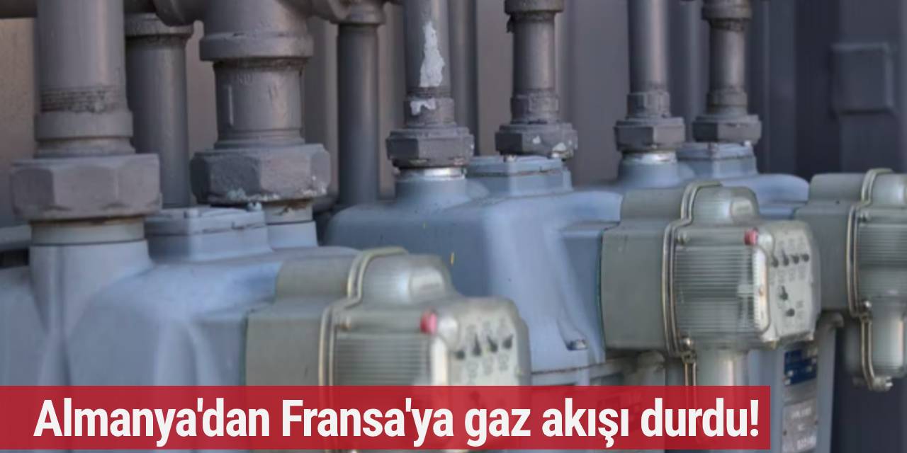 Almanya'dan Fransa'ya gaz akışı durdu!