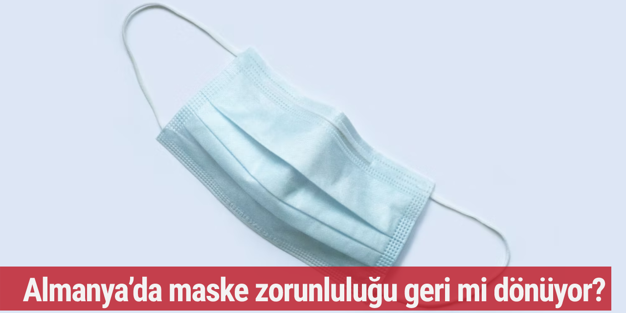 Almanya’da maske zorunluluğu geri mi dönüyor?