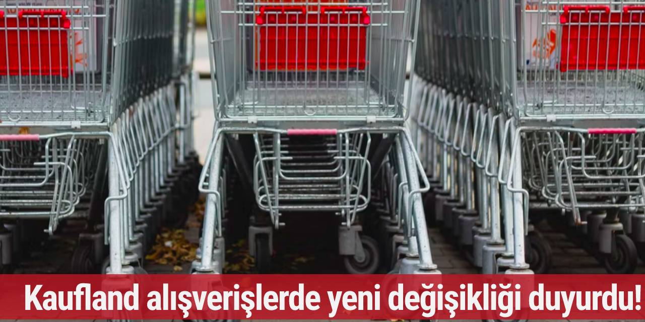 Kaufland alışverişlerde yeni değişikliği duyurdu!