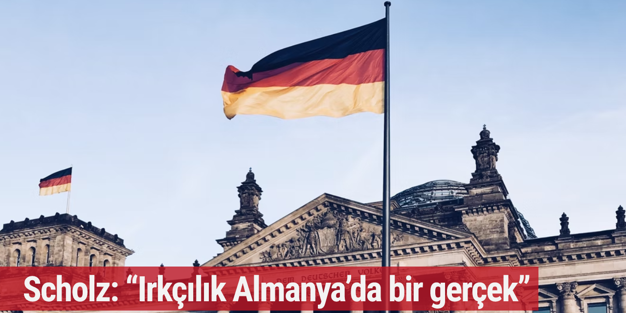 Scholz: “Irkçılık Almanya’da bir gerçek”