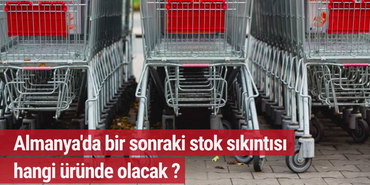 Almanya'da bir sonraki stok sıkıntısı hangi üründe olacak ?