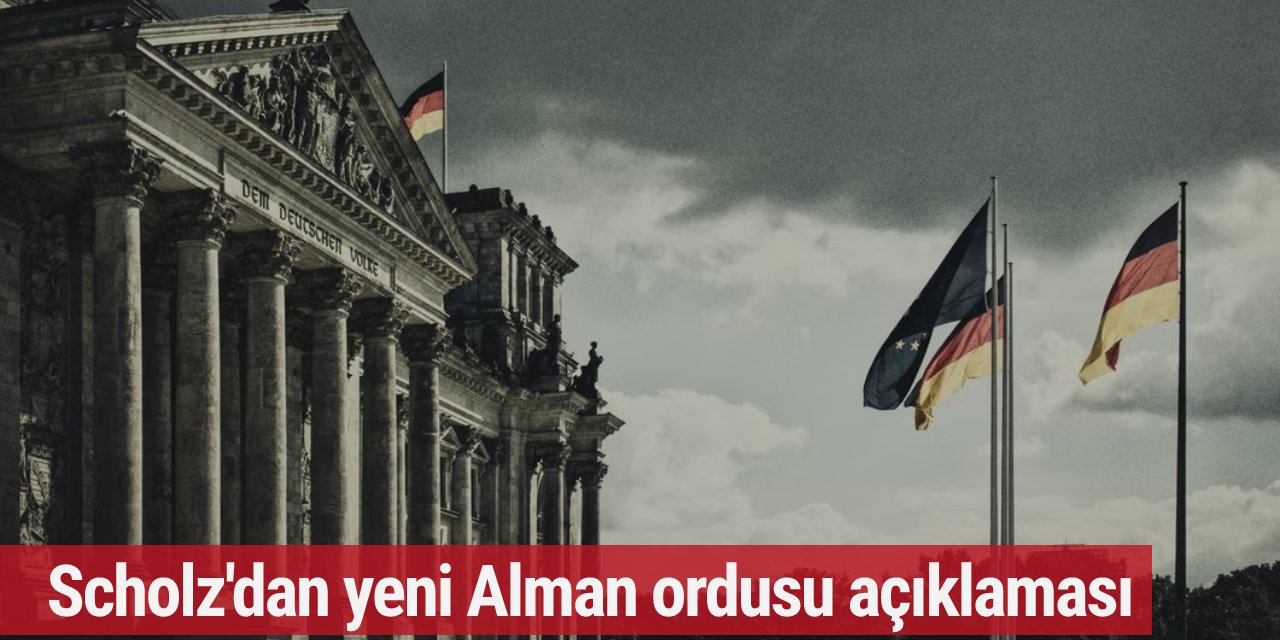 Scholz'dan yeni Alman ordusu açıklaması