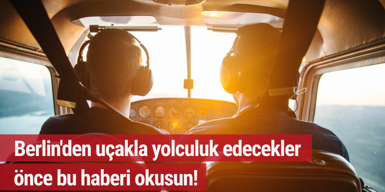 Berlin'den uçakla yolculuk edecekler önce bu haberi okusun!