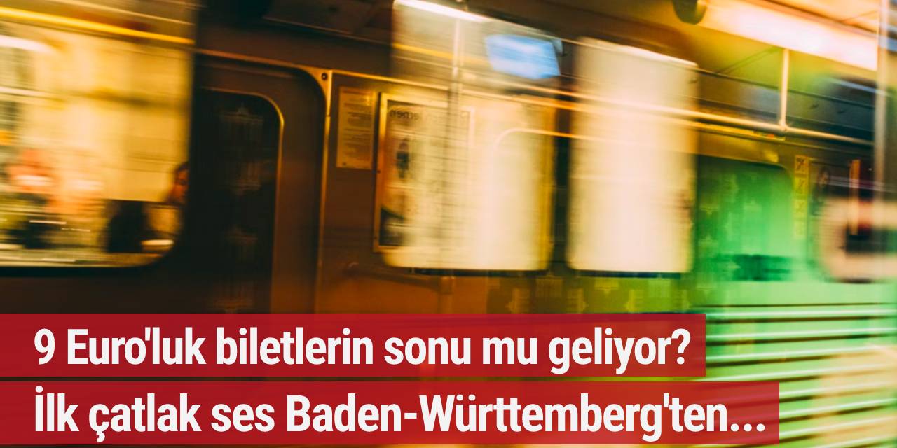 9 Euro'luk biletlerin sonu mu geliyor? İlk çatlak ses Baden-Württemberg'ten...