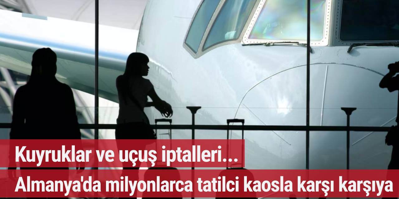 Kuyruklar ve uçuş iptalleri: Almanya'da milyonlarca tatilci kaosla karşı karşıya...