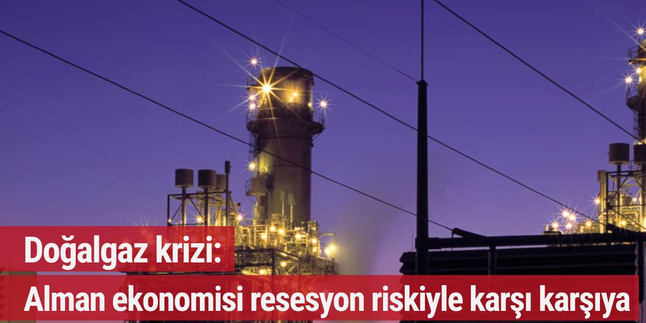 Rusya ile doğalgaz krizi derinleşirken Alman ekonomisi resesyon riskiyle karşı karşıya
