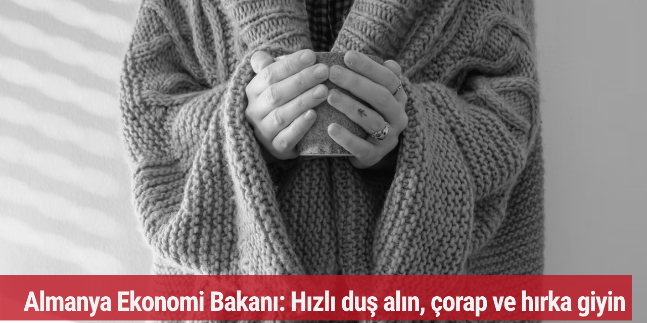 Almanya Ekonomi Bakanı: Hızlı duş alın, çorap ve hırka giyin
