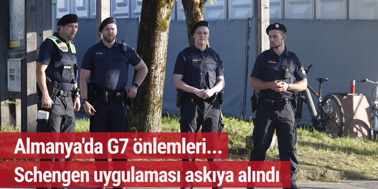 Almanya'da G7 önlemleri... Schengen uygulaması askıya alındı