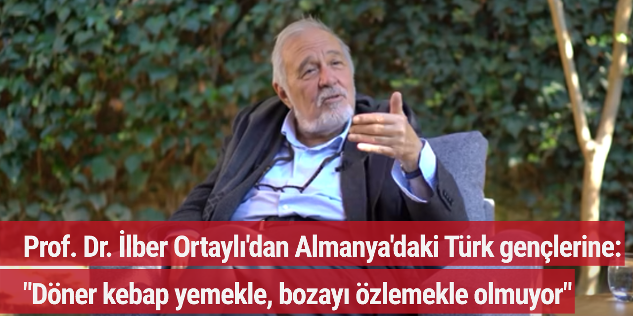 Prof. Dr. İlber Ortaylı'dan Almanya'daki Türk gençlerine: "Döner kebap yemekle, bozayı özlemekle olmuyor"