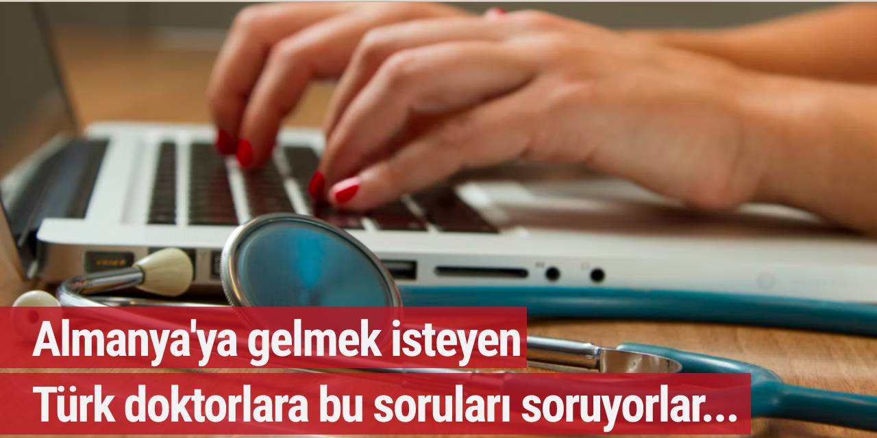 Türk doktorlara Almanya için bu soruları soruyorlar...