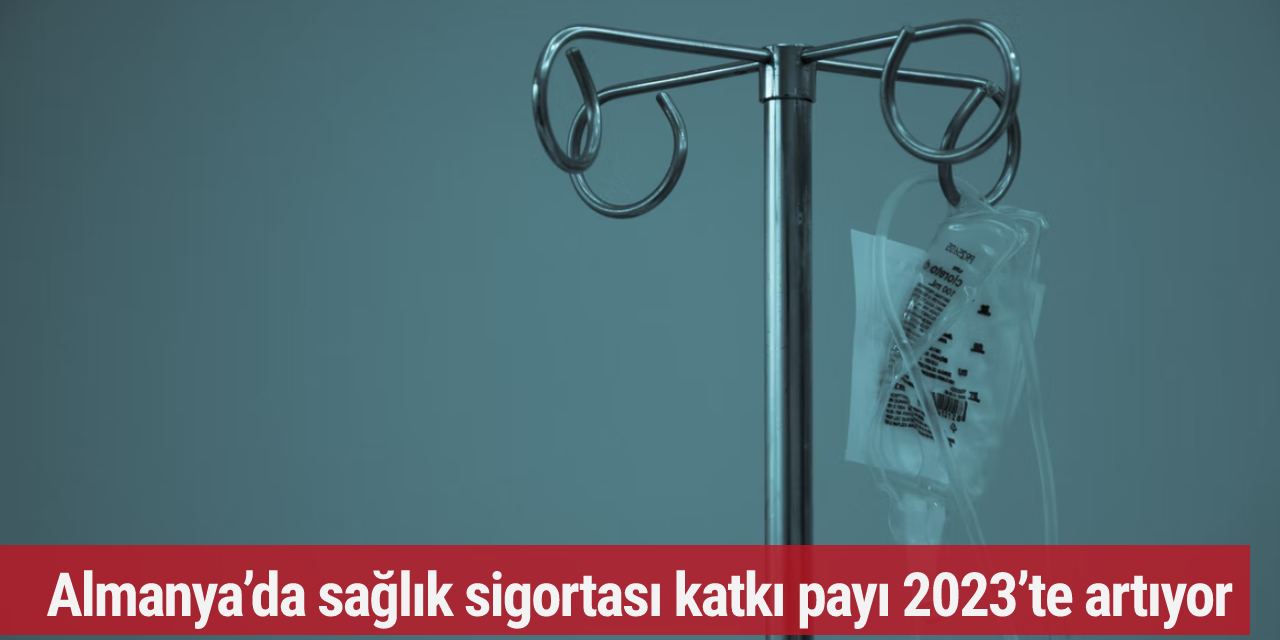 Almanya’da sağlık sigortası katkı payı 2023’te artıyor