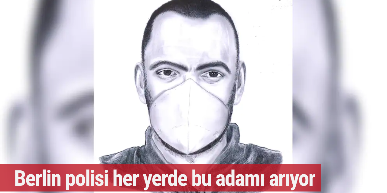 Berlin polisi her yerde bu adamı arıyor