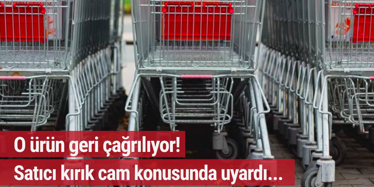 O ürün geri çağrılıyor! Satıcı kırık cam konusunda uyardı...