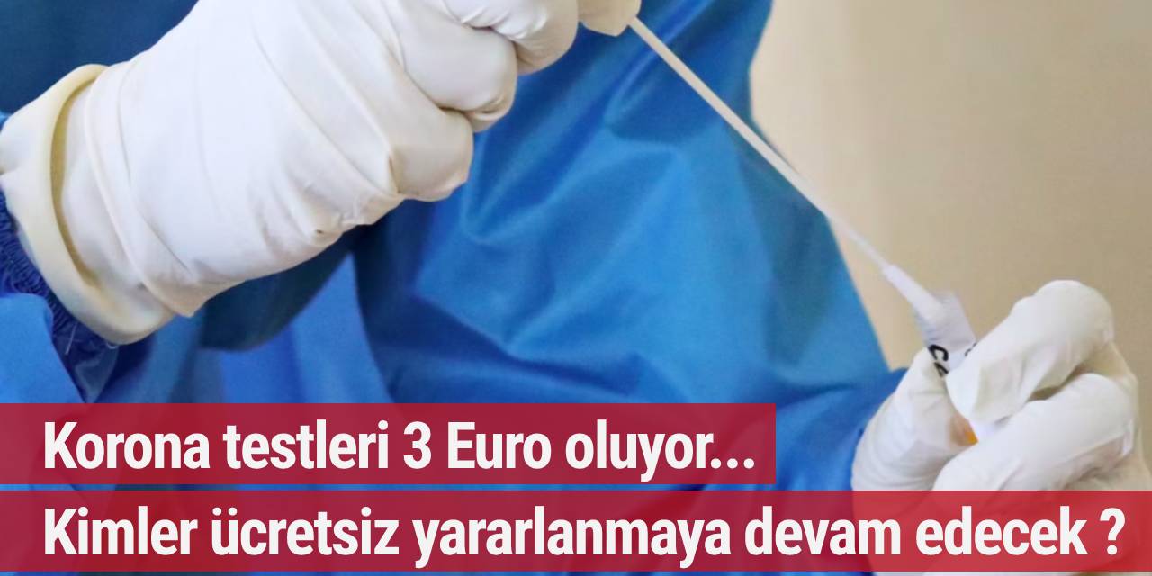 Korona testleri 3 Euro oluyor... Kimler ücretsiz yararlanmaya devam edecek ?