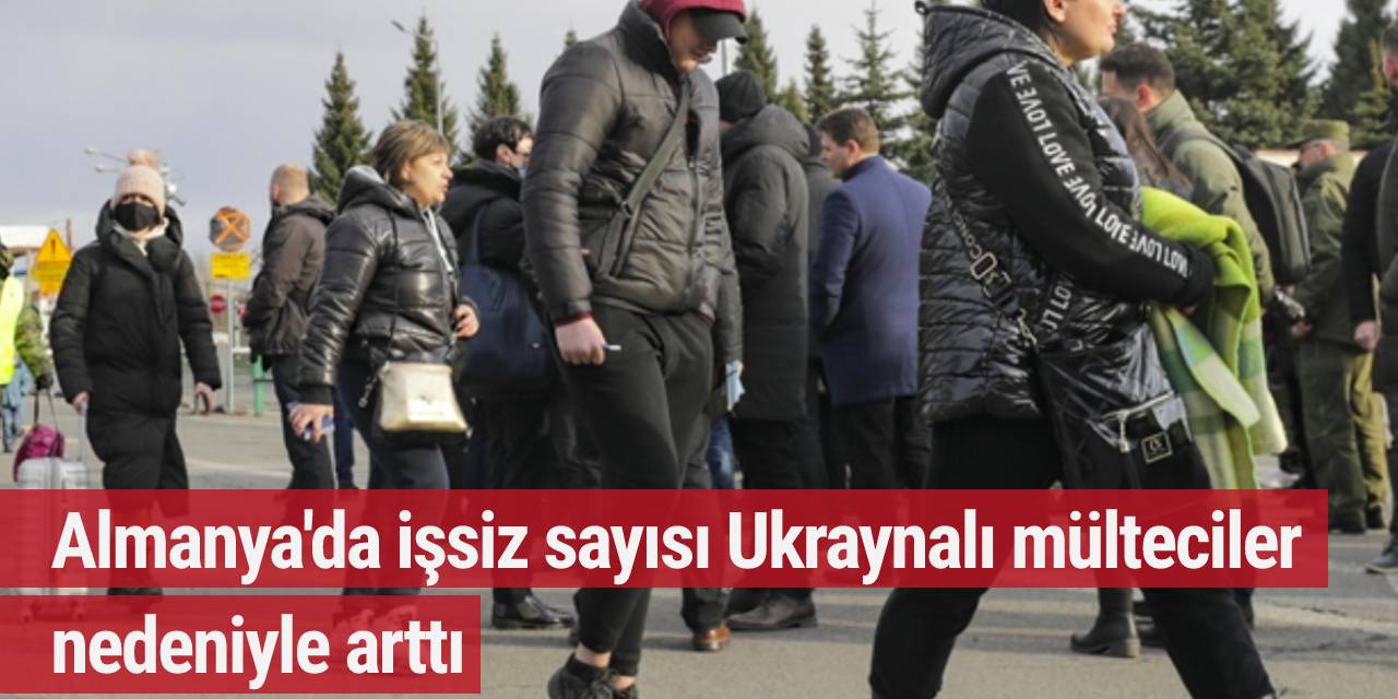 Almanya'da işsiz sayısı Ukraynalı mülteciler nedeniyle arttı