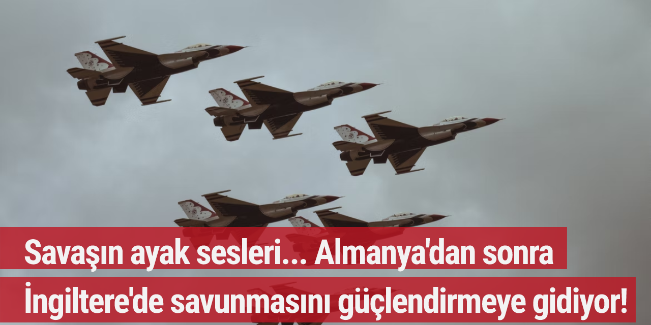 Savaşın ayak sesleri... Almanya'dan sonra İngiltere'de savunmasını güçlendirmeye gidiyor!