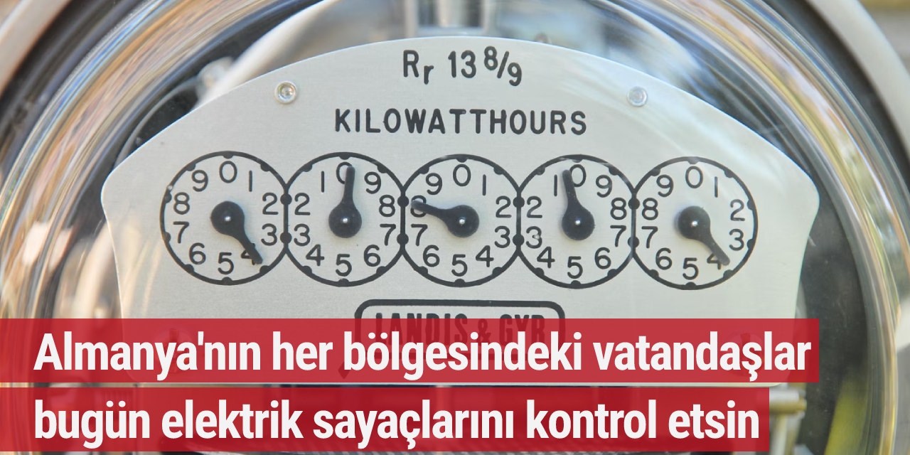 Almanya'nın her bölgesindeki vatandaşlar bugün elektrik sayaçlarını kontrol etsin