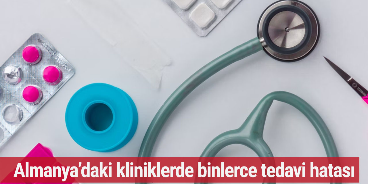 Almanya’daki kliniklerde binlerce tedavi hatası
