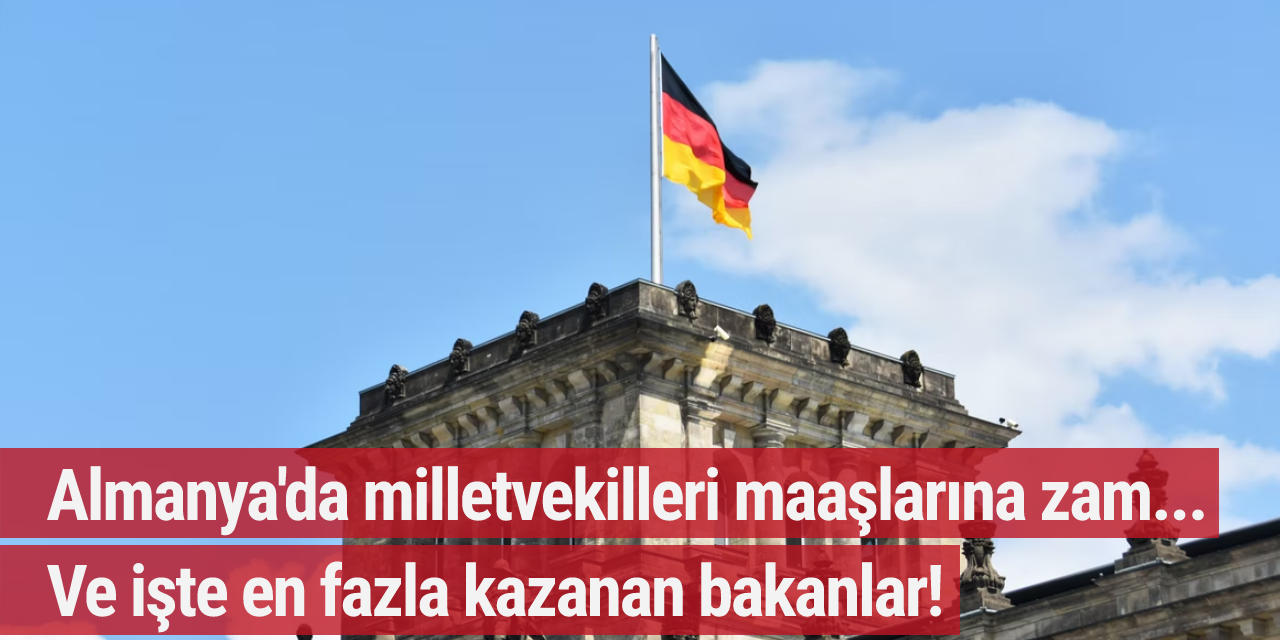 Almanya'da milletvekilleri maaşlarına zam... Ve işte en fazla kazanan bakanlar!