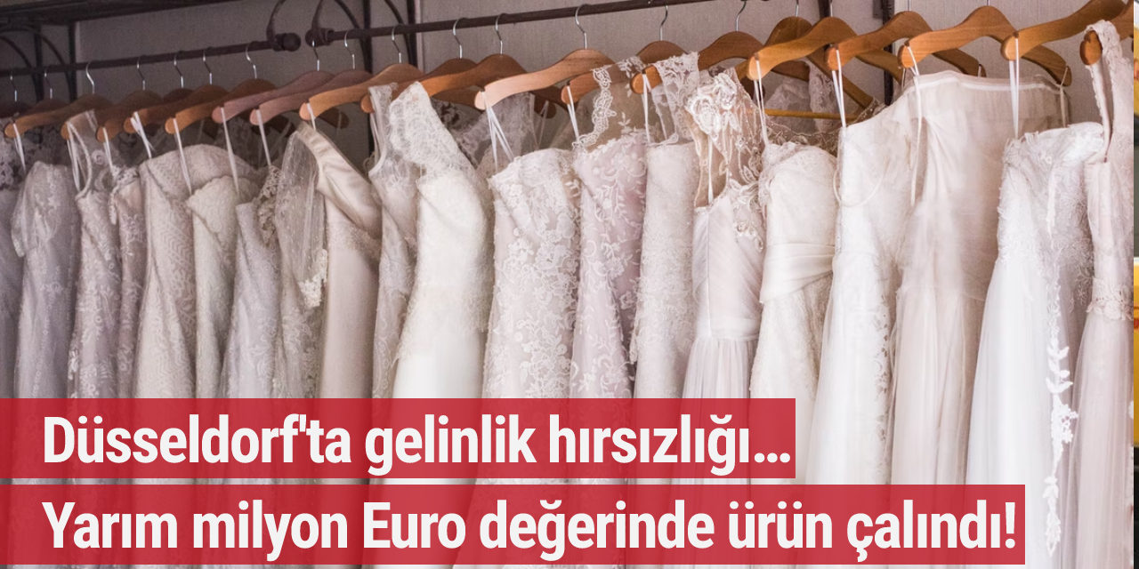 Düsseldorf'ta gelinlik hırsızlığı… Yarım milyon Euro değerinde ürün çalındı!