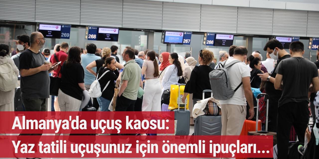 Almanya'da uçuş kaosu: Yaz tatili uçuşunuz için önemli ipuçları...