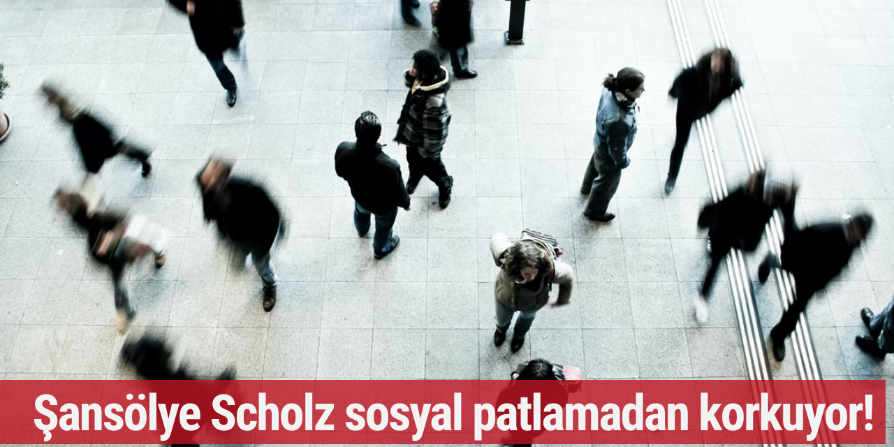 Şansölye Scholz sosyal patlamadan korkuyor!