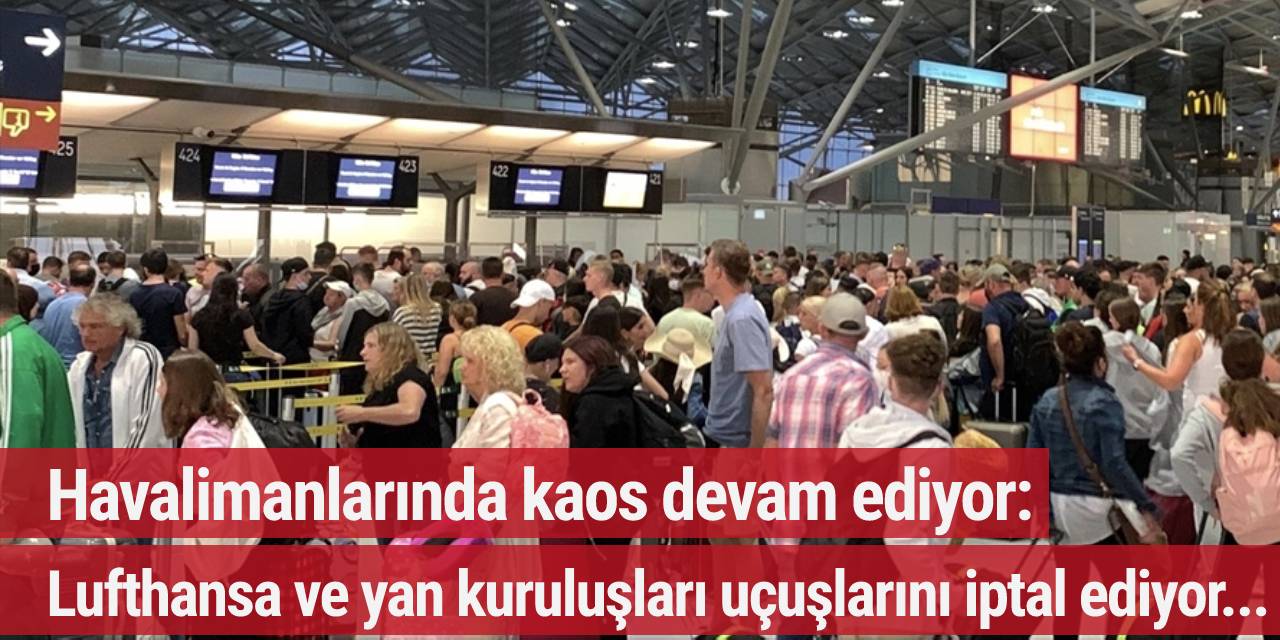 Havalimanlarında kaos devam ediyor: Lufthansa ve yan kuruluşları uçuşlarını iptal ediyor...