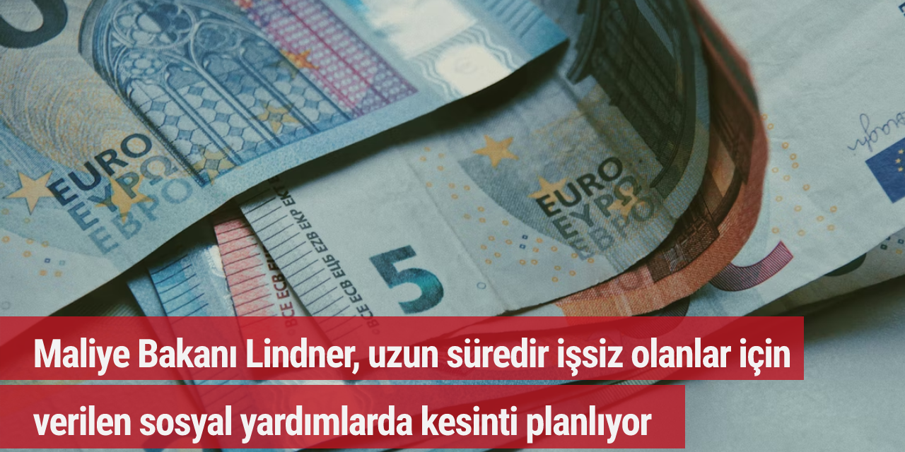 Maliye Bakanı Lindner, uzun süredir işsiz olanlar için verilen sosyal yardımlarda kesinti planlıyor