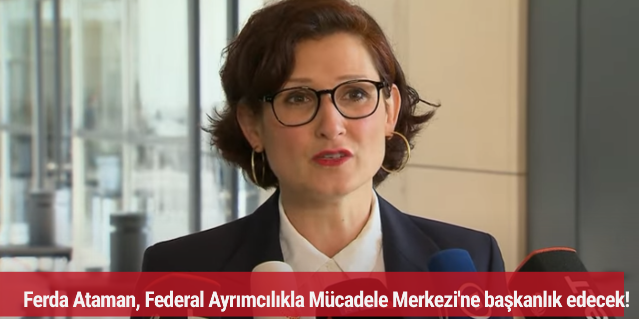 Ferda Ataman, Federal Ayrımcılıkla Mücadele Merkezi'ne başkanlık edecek!