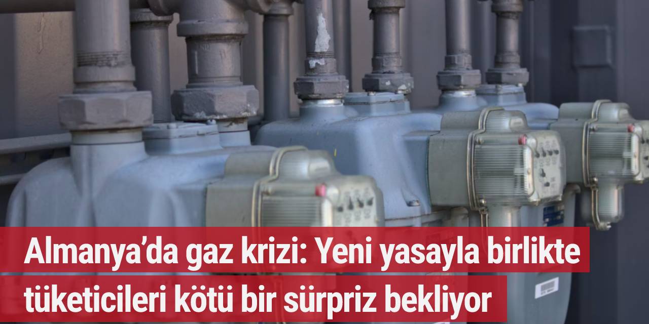Almanya’da gaz krizi: Yeni yasayla birlikte tüketicileri kötü bir sürpriz bekliyor