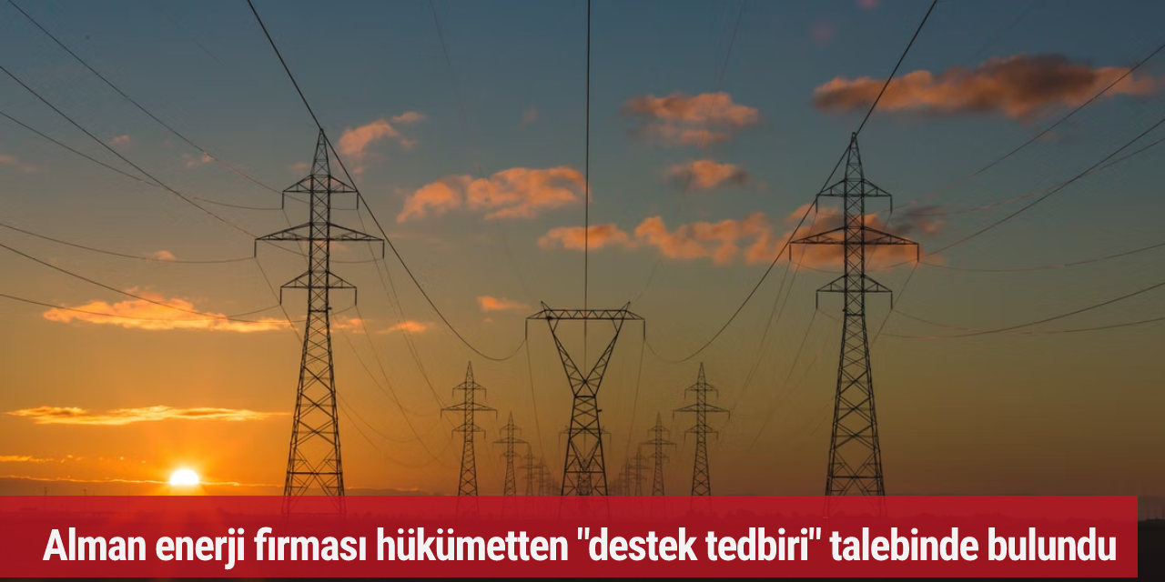 Alman enerji firması hükümetten "destek tedbiri" talebinde bulundu