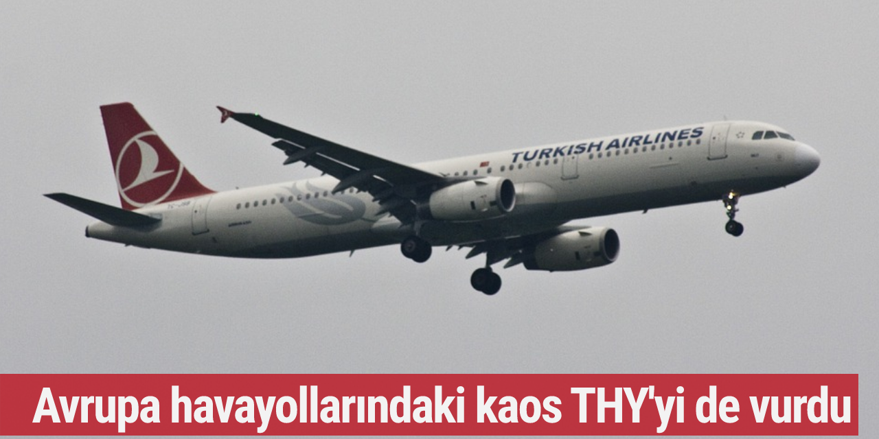 Avrupa havayollarındaki kaos THY'yi de vurdu