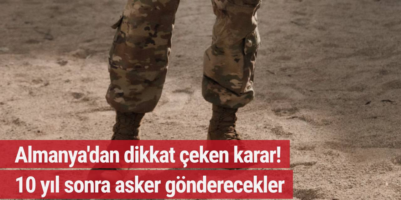 Almanya'dan dikkat çeken karar! 10 yıl sonra asker gönderecekler