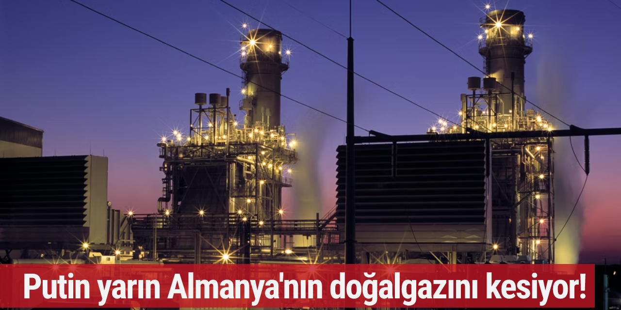 Putin yarın Almanya'nın doğalgazını kesiyor!