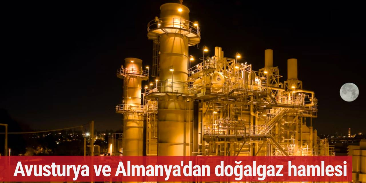 Avusturya ve Almanya'dan doğalgaz hamlesi