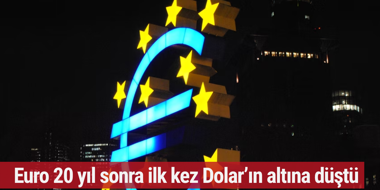 Euro 20 yıl sonra ilk kez Dolar’ın altına düştü