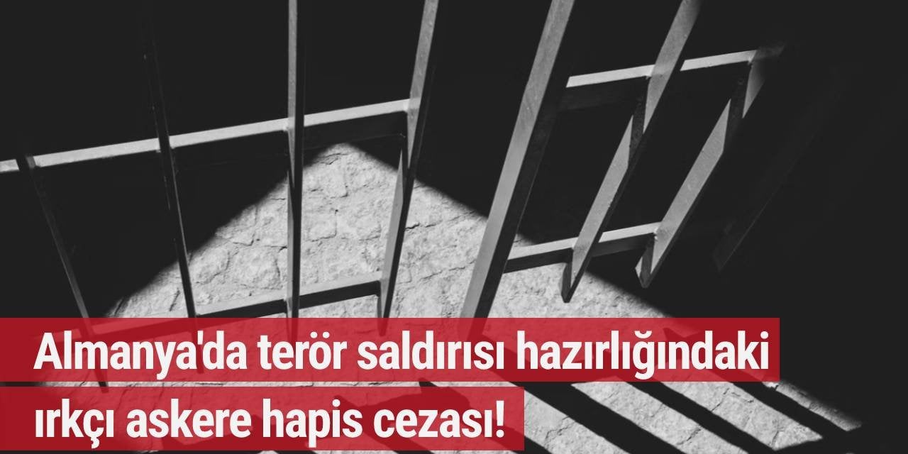 Almanya'da terör saldırısı hazırlığındaki ırkçı askere hapis cezası!