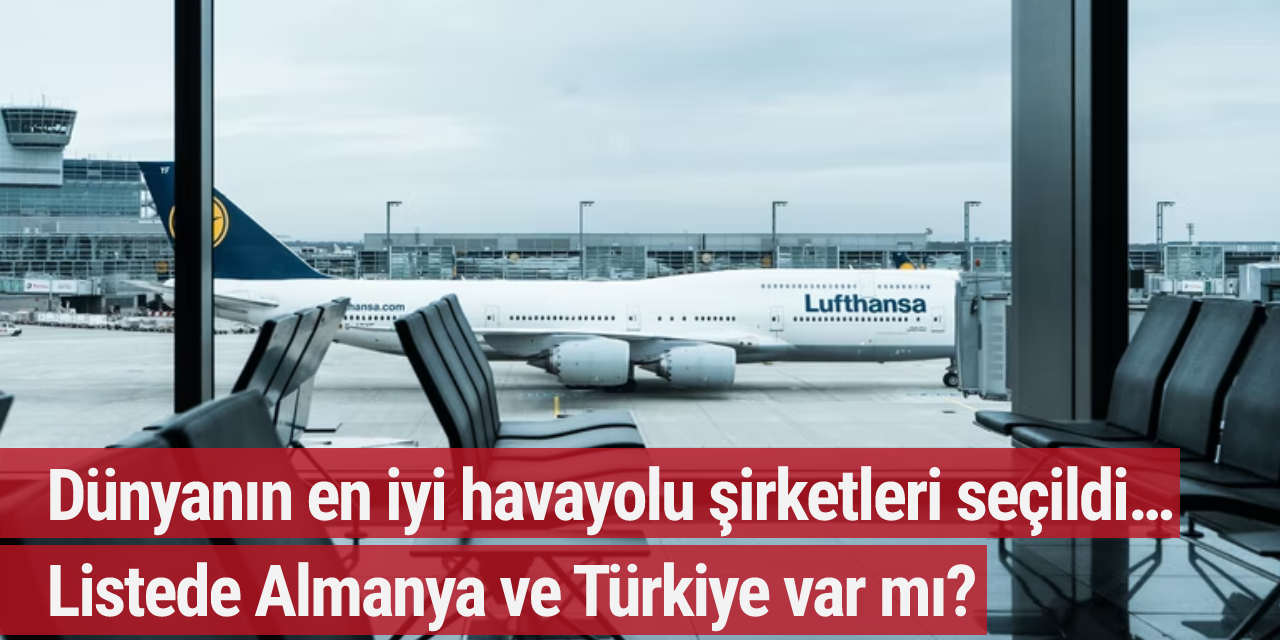 Dünyanın en iyi havayolu şirketleri seçildi… Listede Almanya ve Türkiye var mı?