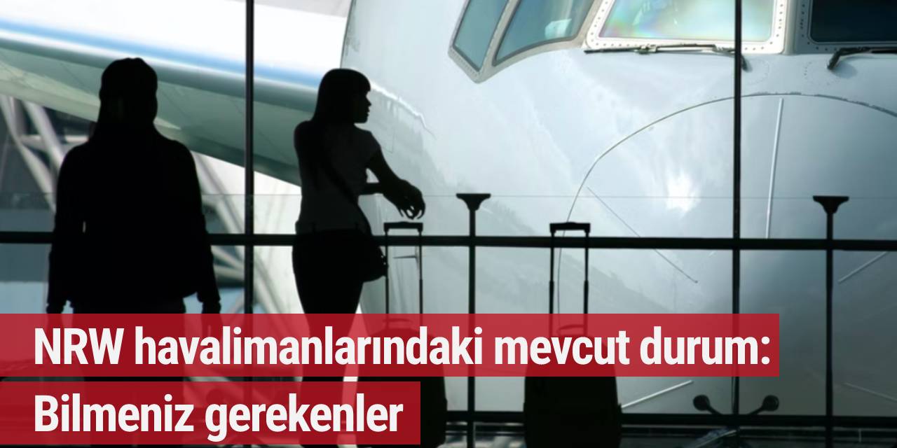 NRW havalimanlarındaki mevcut durum: Bilmeniz gerekenler...