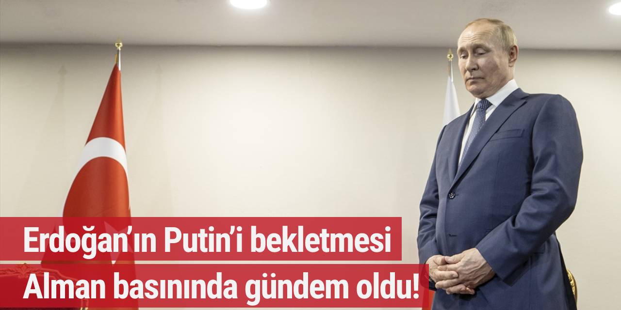 Erdoğan’ın Putin’i bekletmesi Alman basınında gündem oldu!