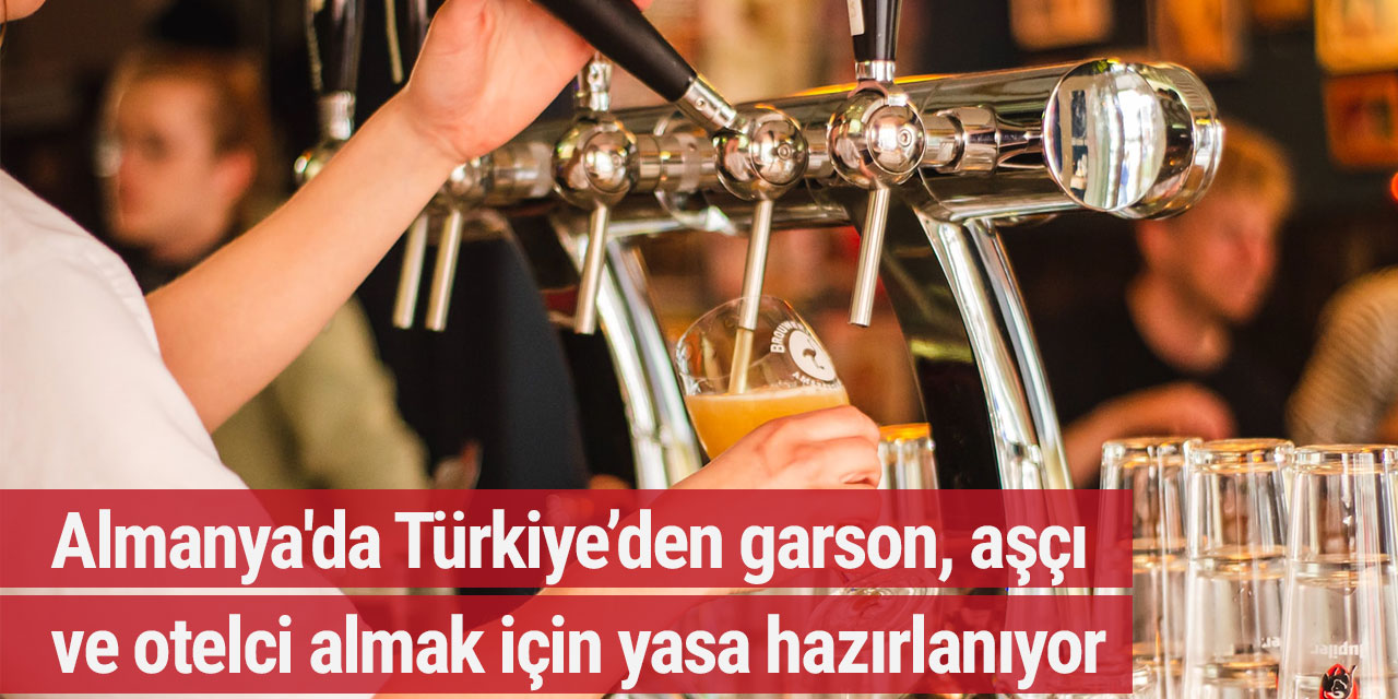 Almanya'da Türkiye’den garson, aşçı ve otelci almak için yasa hazırlanıyor