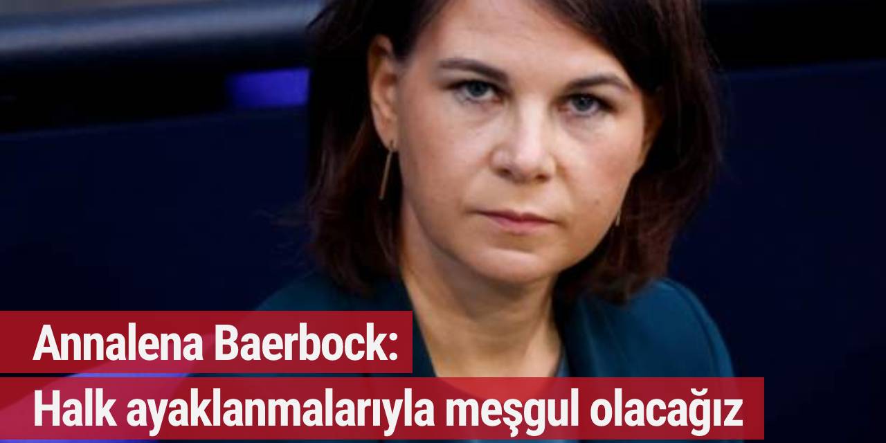 Annalena Baerbock: Halk ayaklanmalarıyla meşgul olacağız