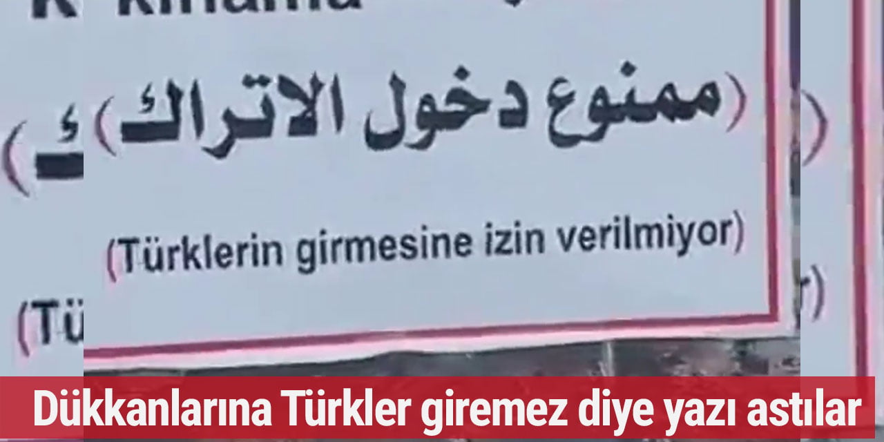 Dükkanlarına Türkler giremez diye yazı astılar
