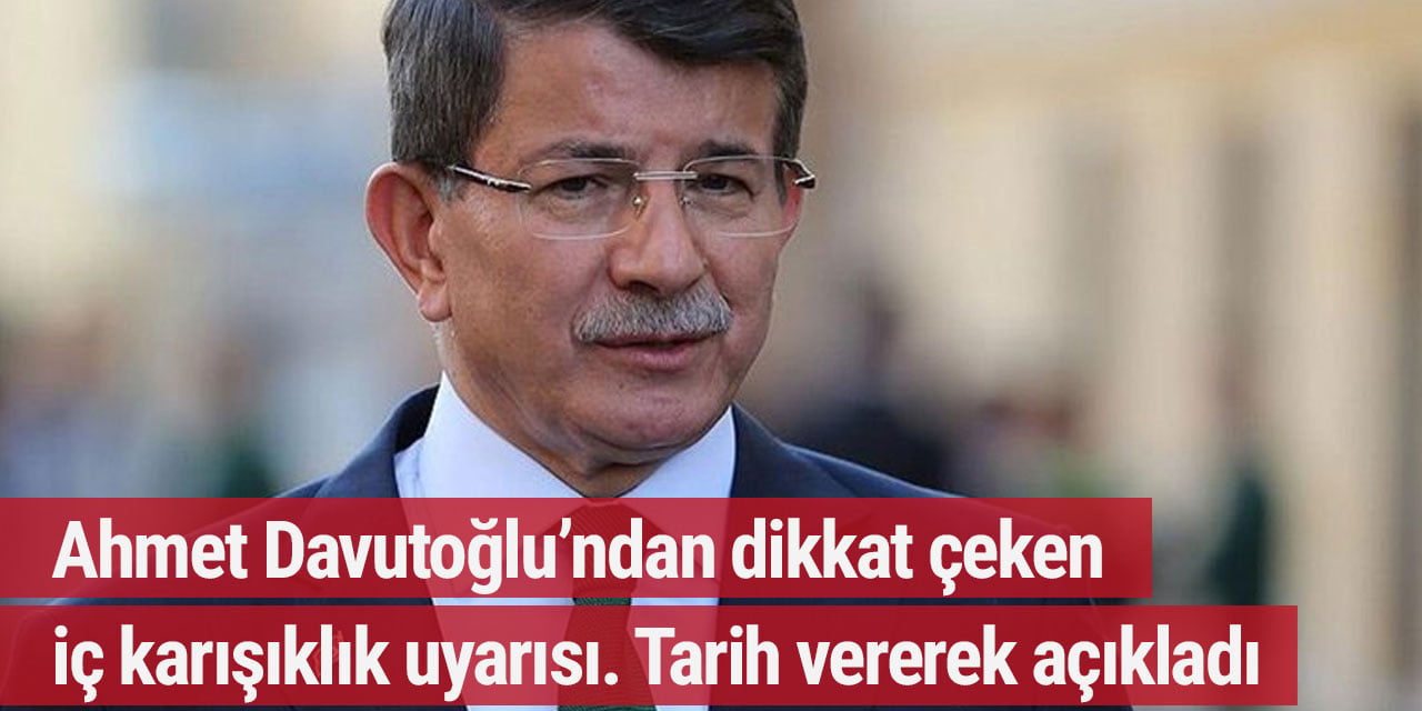 Ahmet Davutoğlu’ndan dikkat çeken iç karışıklık uyarısı. Tarih vererek açıkladı